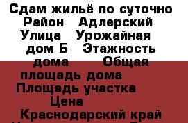 Сдам жильё по суточно › Район ­ Адлерский  › Улица ­ Урожайная 7 дом Б › Этажность дома ­ 3 › Общая площадь дома ­ 246 › Площадь участка ­ 5 › Цена ­ 1 000 - Краснодарский край Недвижимость » Дома, коттеджи, дачи аренда   